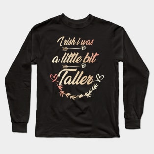 I rish i was a little bit taller, awesome i was a little bit taller Long Sleeve T-Shirt